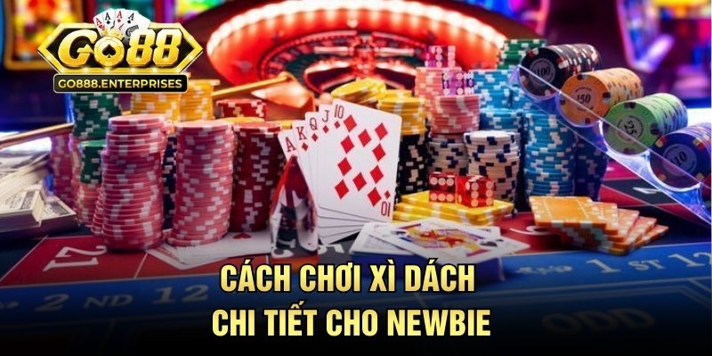Xì Dách GO88 - Game Bài Đổi Thưởng Được Dân Chơi Săn Đón 2 Cách chơi xì dách cho newbie