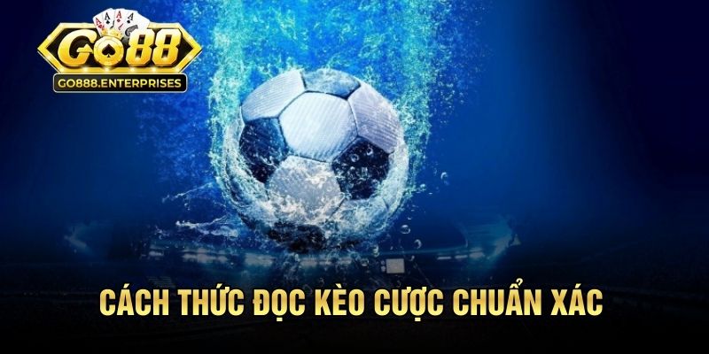 Kèo Châu Á Tại GO88 | Bí Quyết Đọc Kèo Chuẩn Từ Chuyên Gia 2 Cách thức đọc kèo cược chuẩn xác