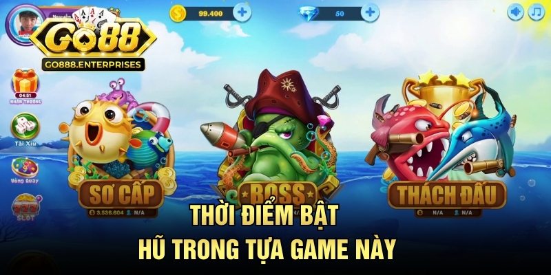 Nổ Hũ Bắn Cá - Bí Quyết Canh Thời Điểm Săn Jackpot Chuẩn 2 Thời điểm bật hũ trong tựa game này