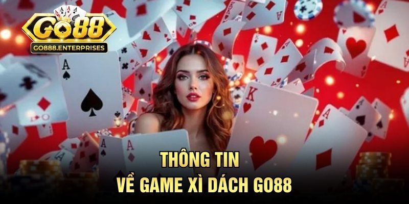 Xì Dách GO88 - Game Bài Đổi Thưởng Được Dân Chơi Săn Đón 1 Thông tin về game xì dách GO88